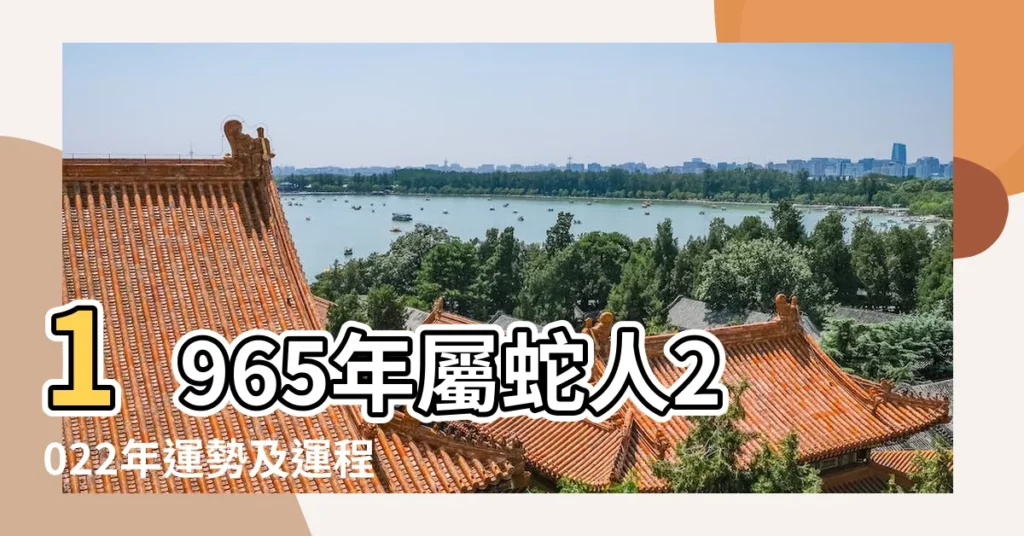 1965年屬蛇人2022年運勢及運程65年57歲生肖蛇2022 |原創65年出生的生肖蛇2024每月運勢如何 |1965年屬蛇人2023年運勢及運程58歲生肖蛇2023年全年每月運勢 |【1965年屬蛇每月運勢如何】