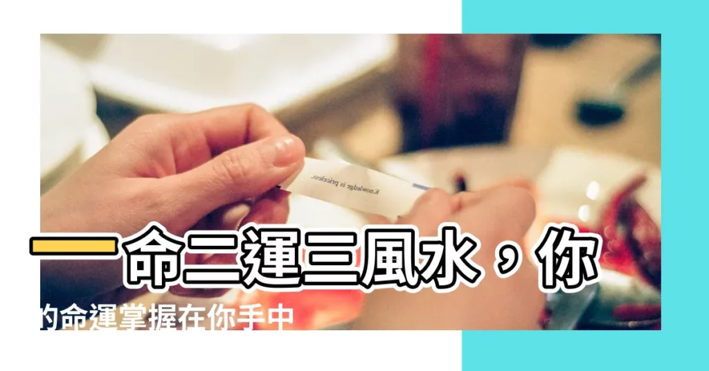 【一命二運三風水】一命二運三風水，你的命運掌握在你手中！