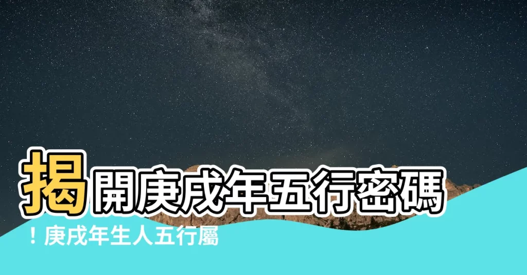 【庚戌年五行】揭開庚戌年五行密碼！庚戌年生人五行屬性一次看清