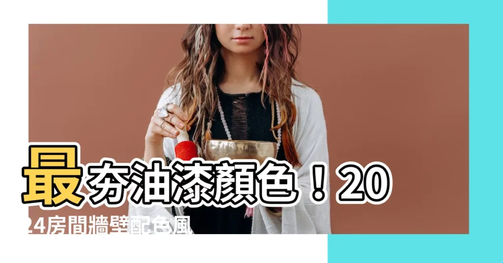 【牆壁油漆顏色】最夯油漆顏色！2024房間牆壁配色風水大解析