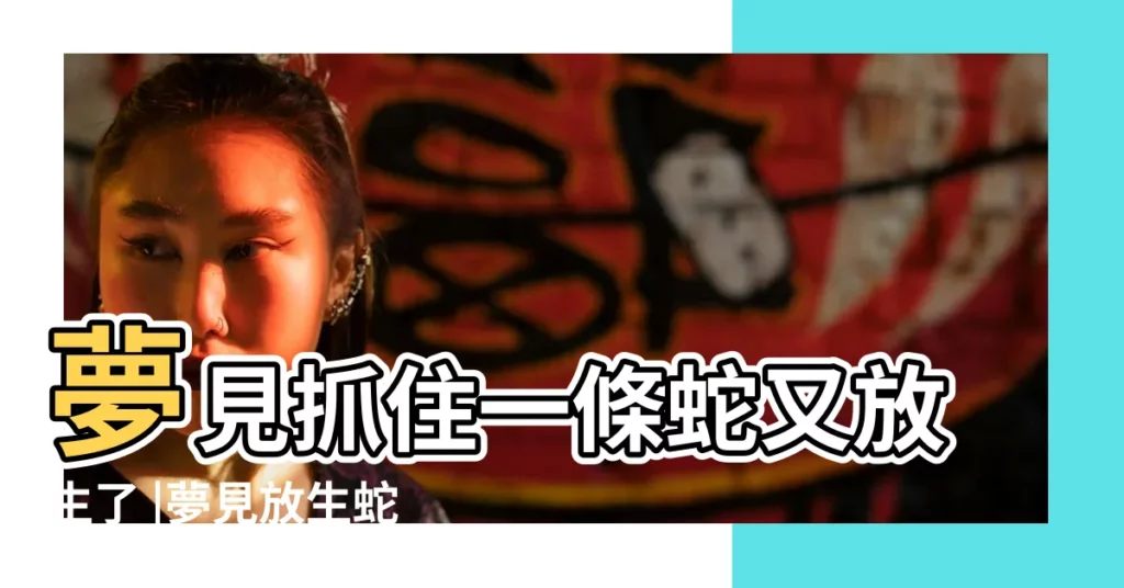 夢見抓住一條蛇又放生了 |夢見放生蛇 |夢見放生了一條白蛇 |【夢見一條蛇讓我放生了】