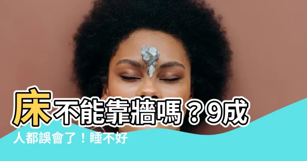 【牀不能靠牆嗎】牀不能靠牆嗎？9成人都誤會了！睡不好真的不是你的錯