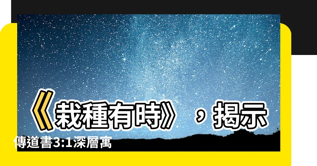 【栽種有時】《栽種有時》，揭示傳道書3:1深層寓意