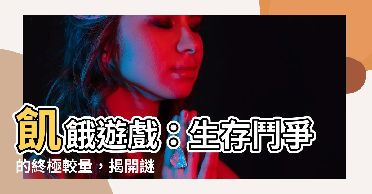 【飢餓遊戲】飢餓遊戲：生存鬥爭的終極較量，揭開謎團，戰勝死神！