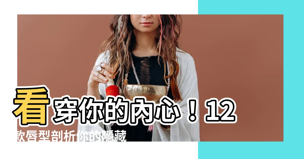 【下唇薄的人】看穿你的內心！12款唇型剖析你的隱藏特質，下唇薄的人超會？