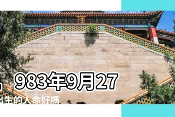 【1983年9月27日生什麼命】1983年9月27日出生的人命好嗎 |是什麼命 |1983年9月27日出生的人生辰八字測算 |