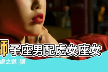 【男處女座與女獅子座】獅子座男配處女座女 |相處之道 |獅子男和處女女配不配 |