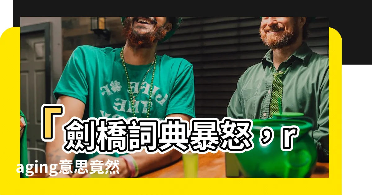 【raging 意思】「劍橋詞典暴怒，raging意思竟然這樣！」