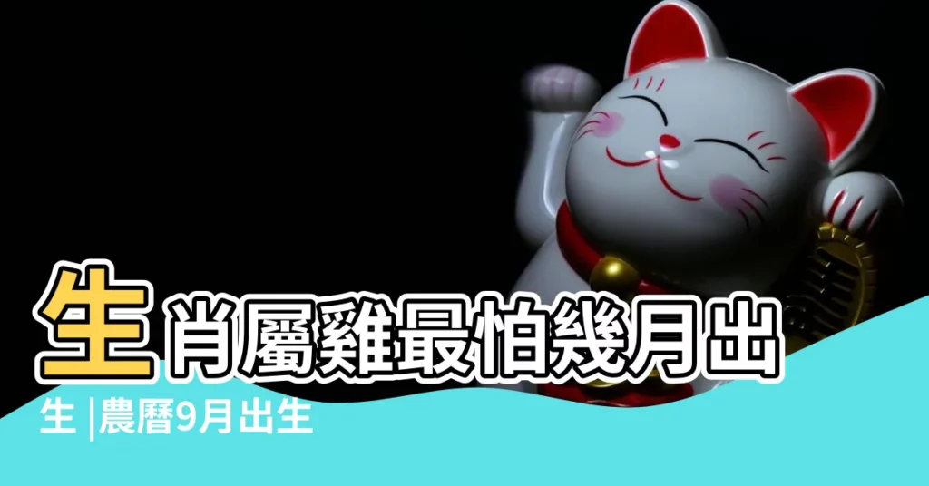 生肖屬雞最怕幾月出生 |農曆9月出生屬雞人命好嗎 |屬雞的幾月出生最好 |【屬雞陰曆九月出生命運】
