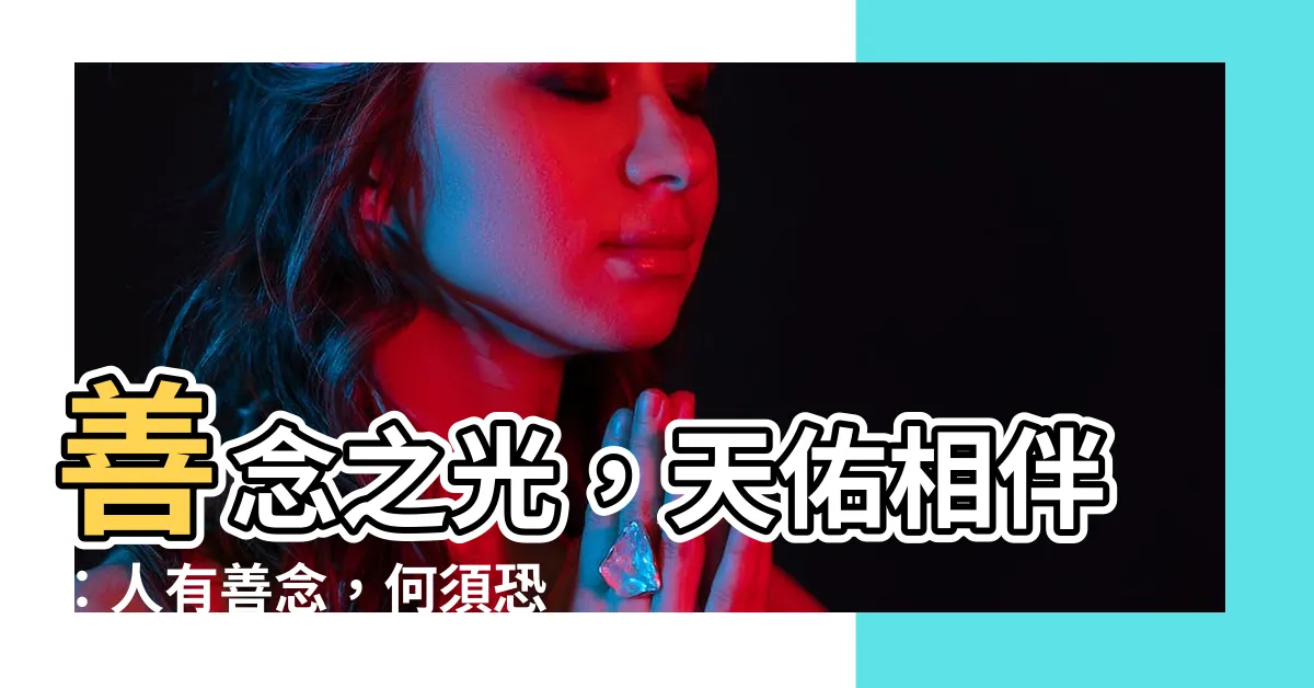 【人有善念 天必佑之】善念之光，天佑相伴：人有善念，何須恐懼？