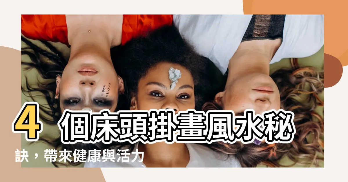 【牀頭掛畫 風水】4個牀頭掛畫風水秘訣，帶來健康與活力的秘密武器！