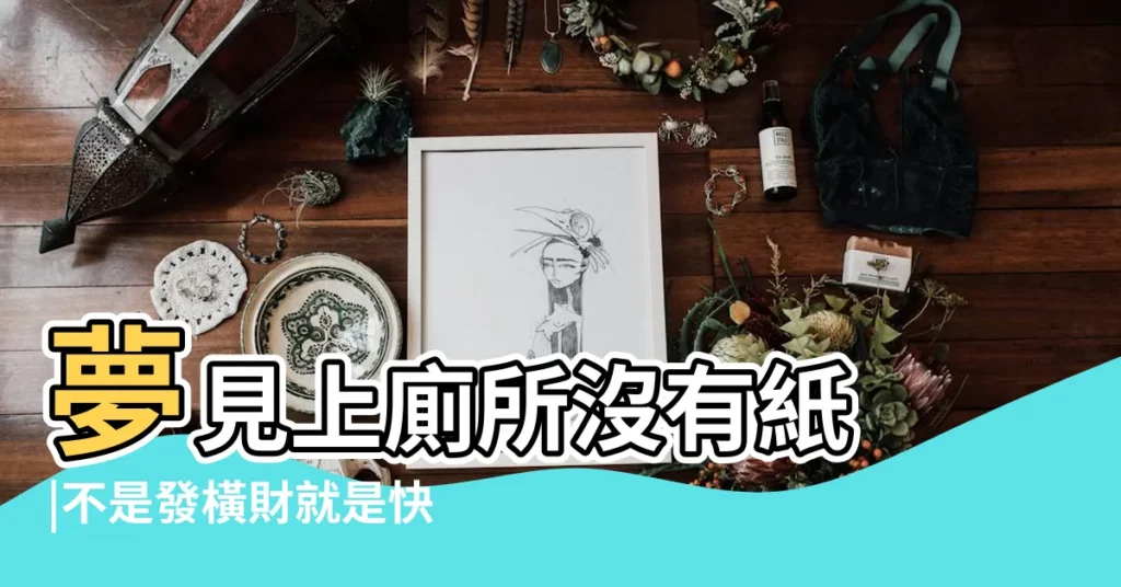 夢見上廁所沒有紙 |不是發橫財就是快升職 |夢到這19個情景 |【夢見在廁所撿紙】