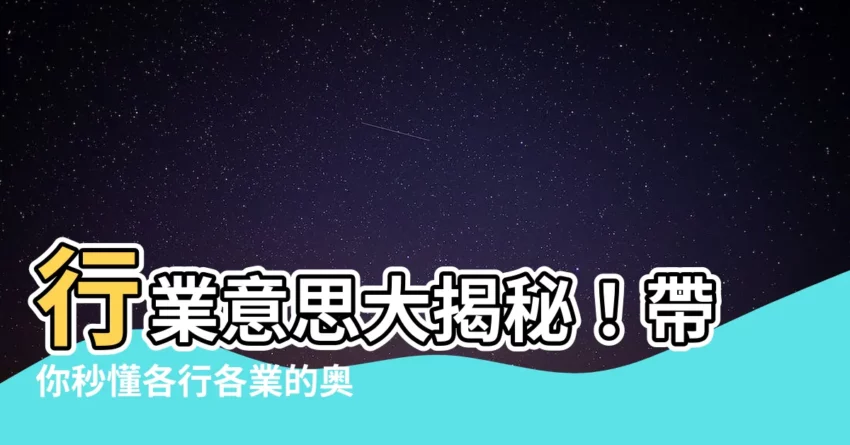 【行業意思】行業意思大揭秘！帶你秒懂各行各業的奧秘！