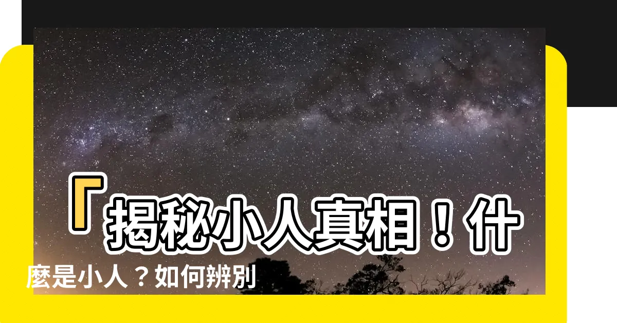 【什麼是小人】「揭秘小人真相！什麼是小人？如何辨別與對待？」