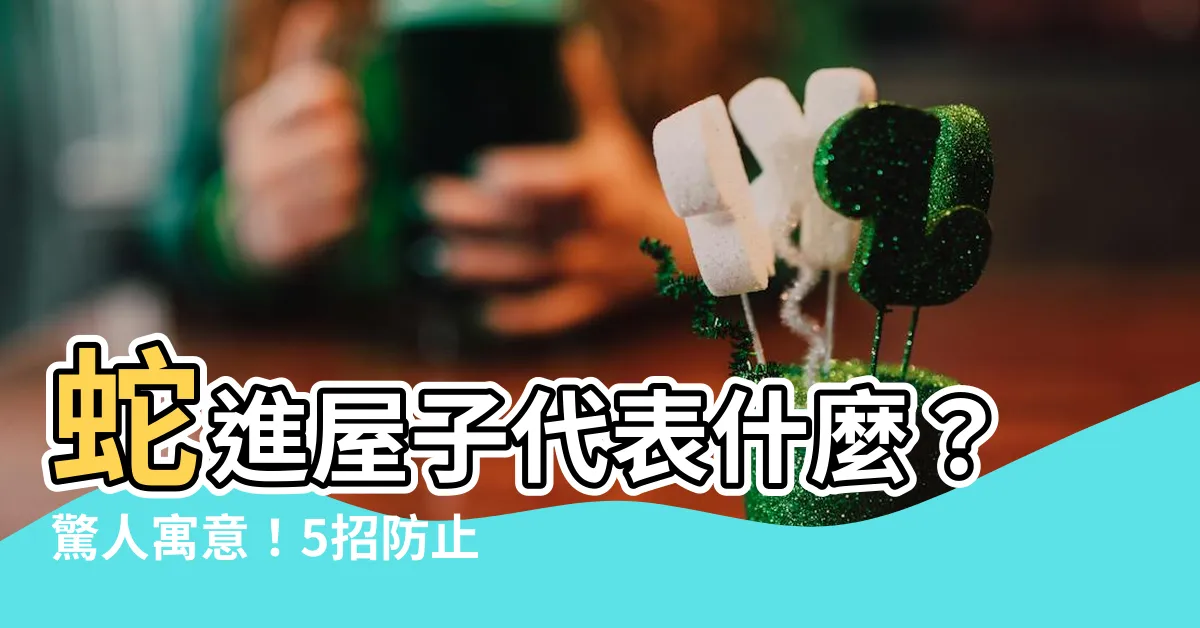 【蛇進屋子代表什麼意思】蛇進屋子代表什麼？驚人寓意！5招防止蛇進家，否則橫禍臨頭！