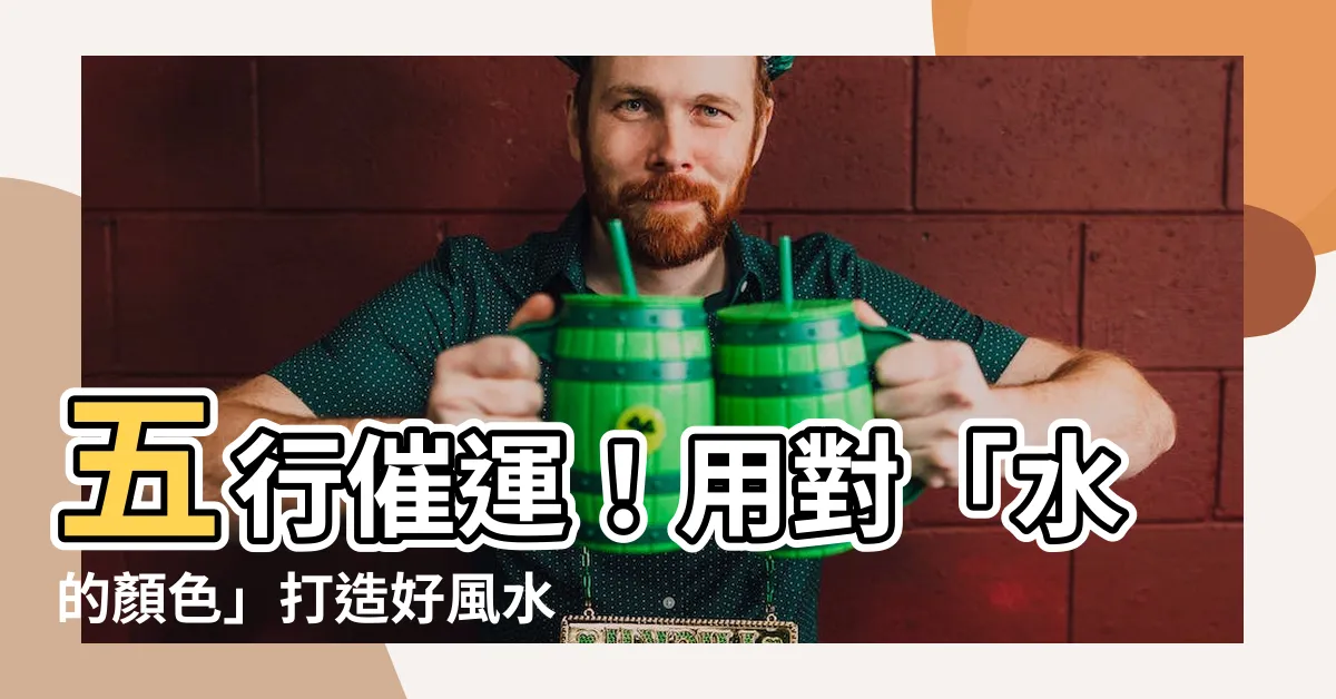 【水的顏色 五行】五行催運！用對「水的顏色」打造好風水