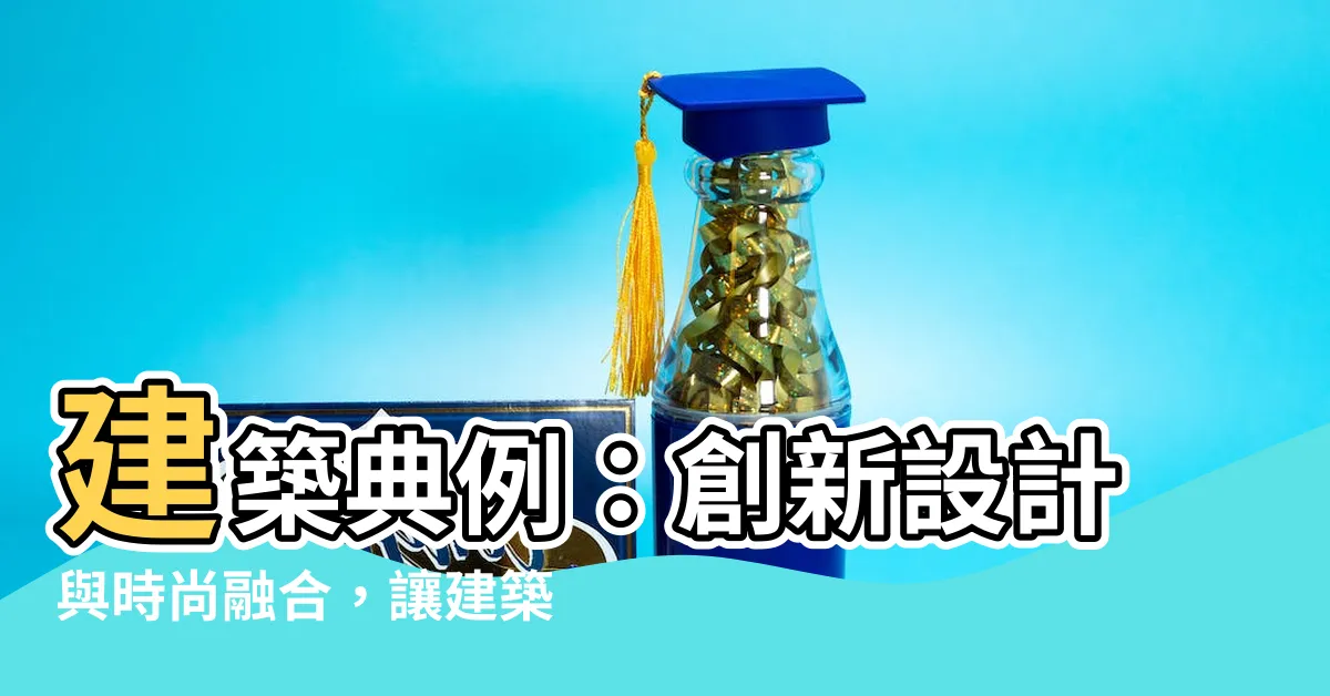 【建築典例】建築典例：創新設計與時尚融合，讓建築魅力再升級！
