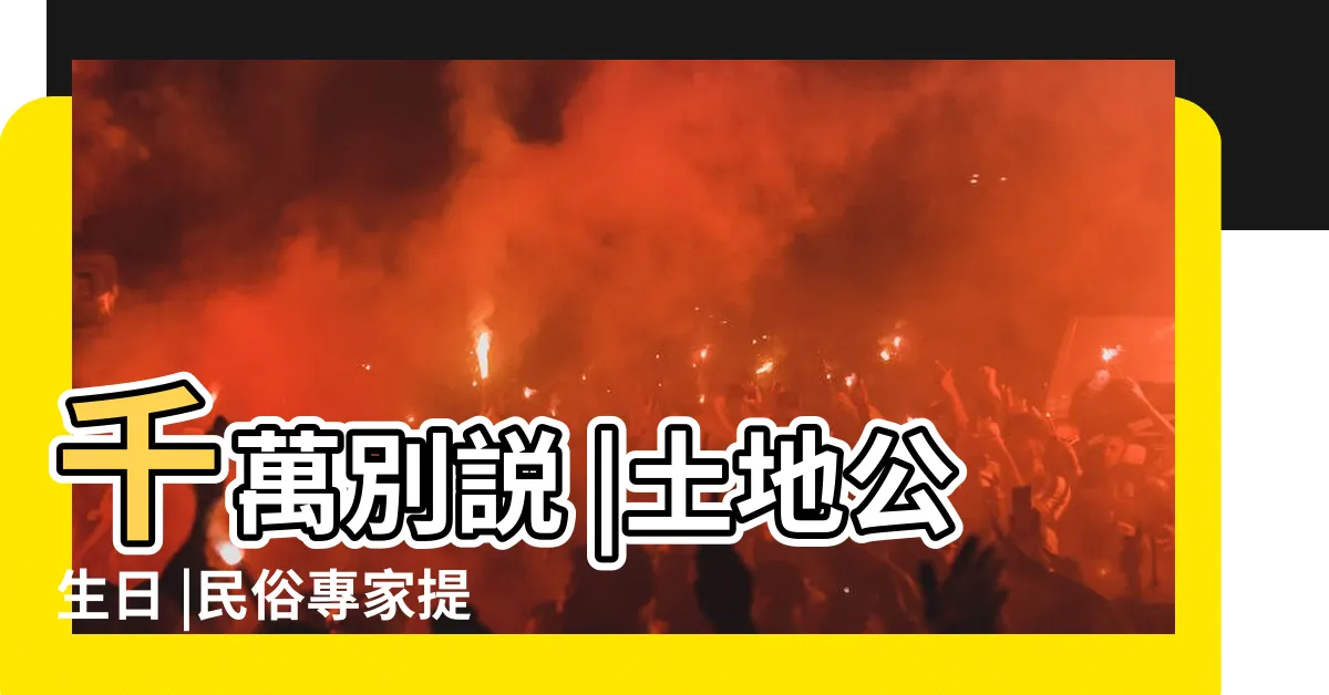 【農曆6月初二】千萬別説 |土地公生日 |民俗專家提醒 |