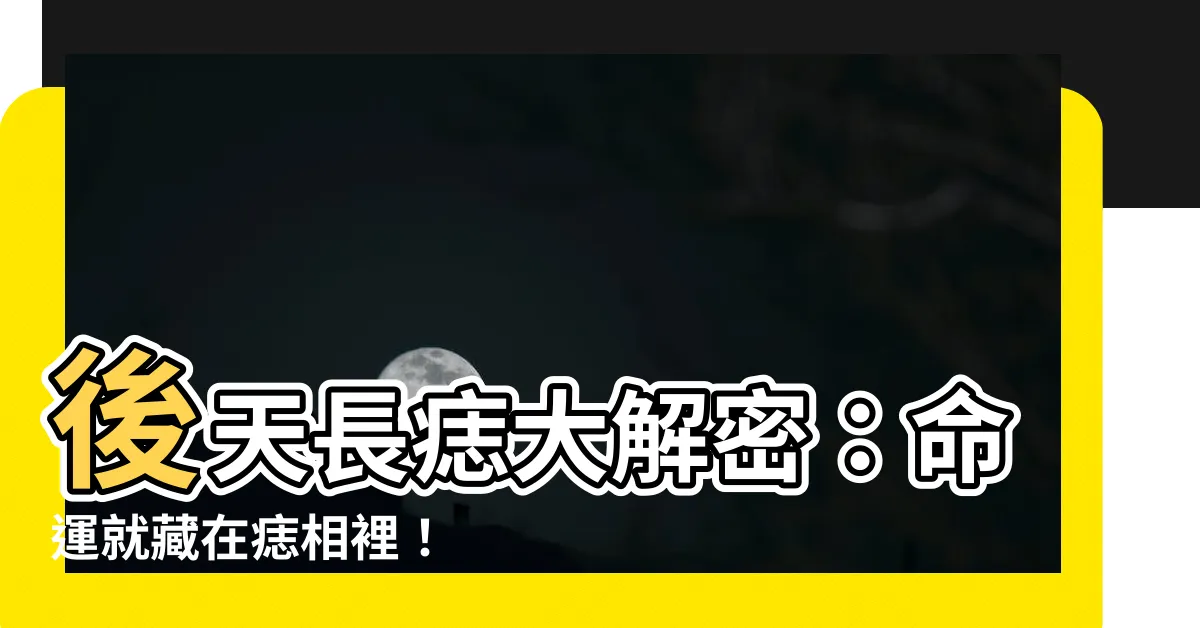 【後天長痣面相】後天長痣大解密：命運就藏在痣相裡！