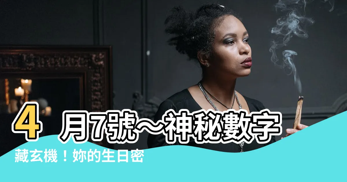 【4月7號】4月7號～神秘數字藏玄機！妳的生日密碼透露妳的性格密碼！