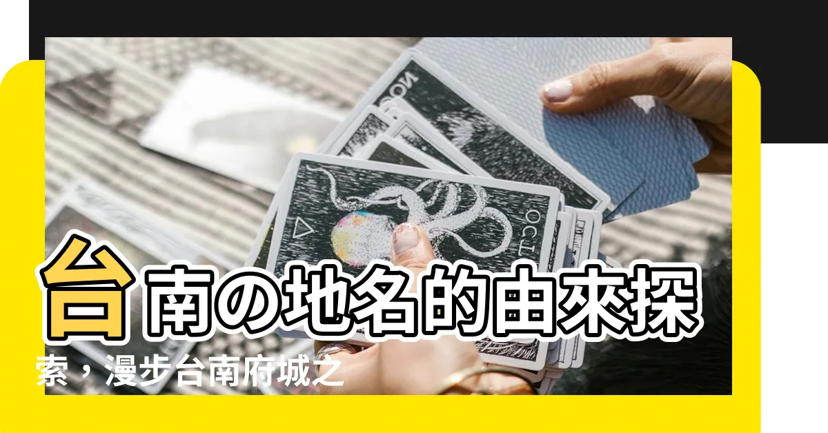【台南的地名由來】台南の地名的由來探索，漫步台南府城之旅
