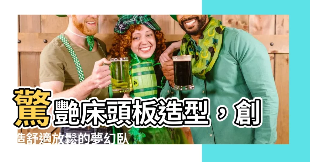 【牀頭板造型】驚艷牀頭板造型，創造舒適放鬆的夢幻卧室！