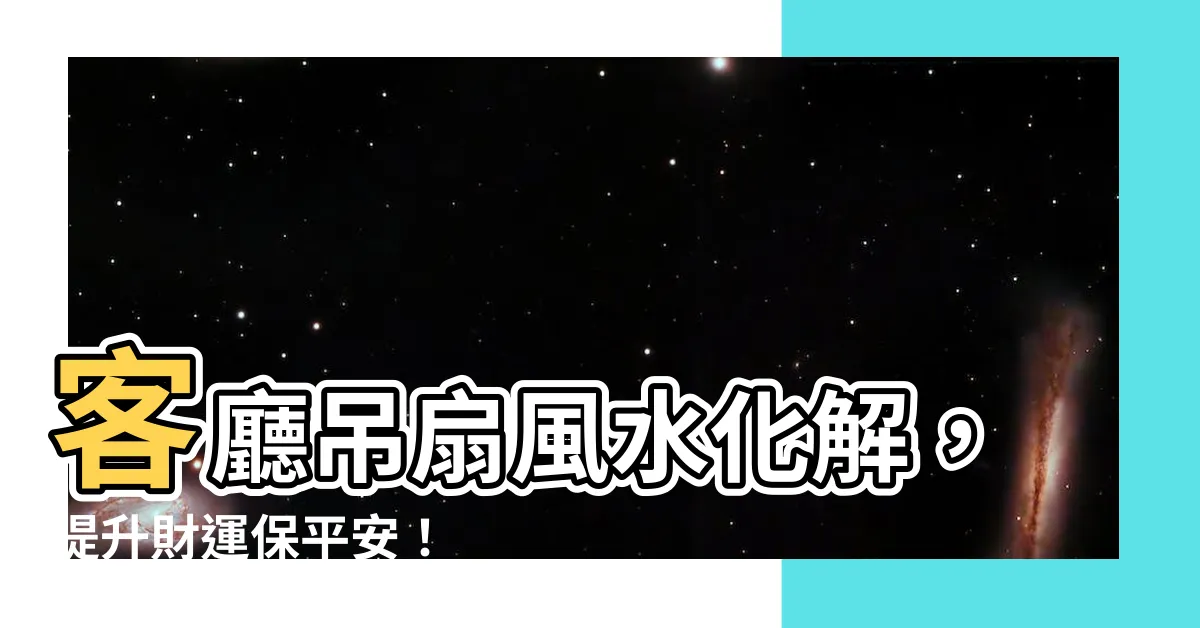 【客廳吊扇風水化解】客廳吊扇風水化解，提升財運保平安！