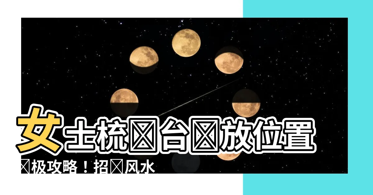 【梳妝枱擺放位置】女士梳妝枱擺放位置終極攻略！招財風水關鍵法則揭秘