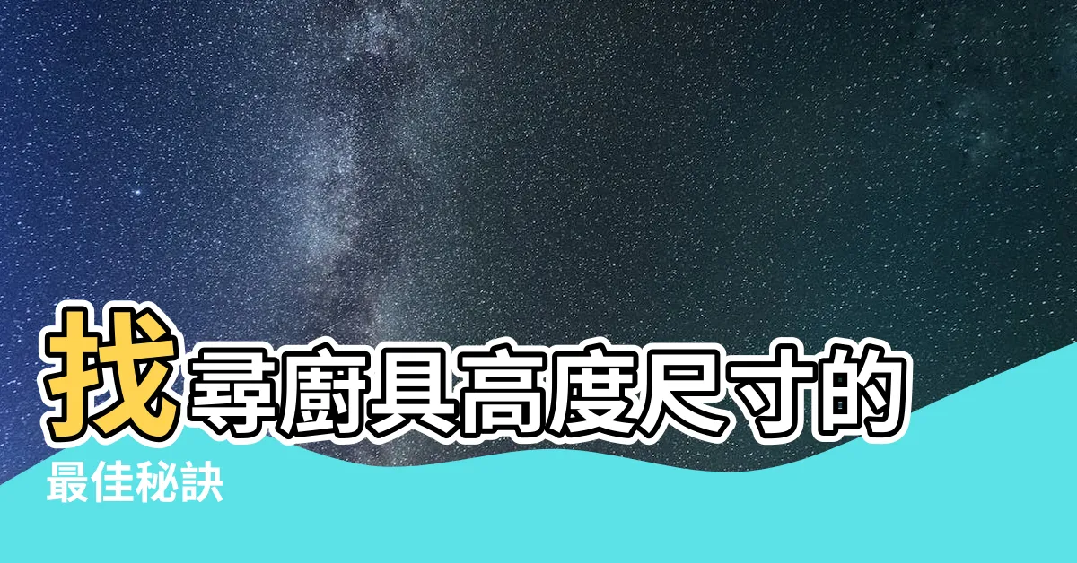 【廚具高度尺寸】找尋廚具高度尺寸的最佳秘訣