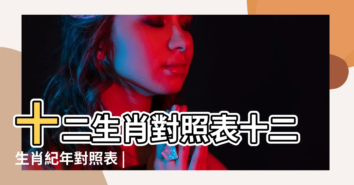 【十二生肖的年份】十二生肖對照表十二生肖紀年對照表 |12生肖年齡對照表 |2024今年生肖 |