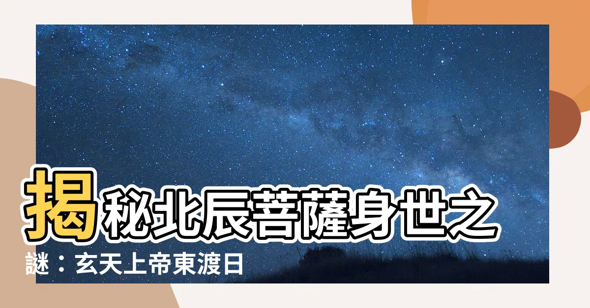 【北辰菩薩】揭秘北辰菩薩身世之謎：玄天上帝東渡日本化身真相