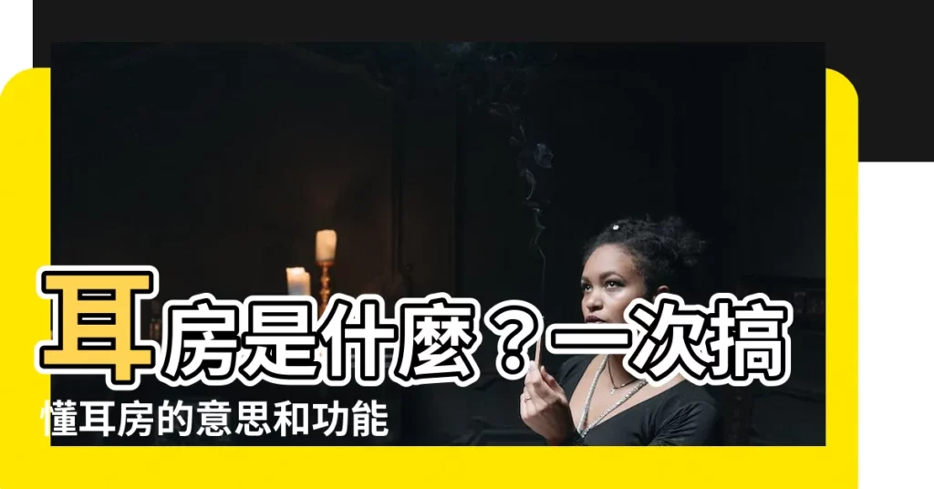 【耳房 意思】耳房是什麼？一次搞懂耳房的意思和功能