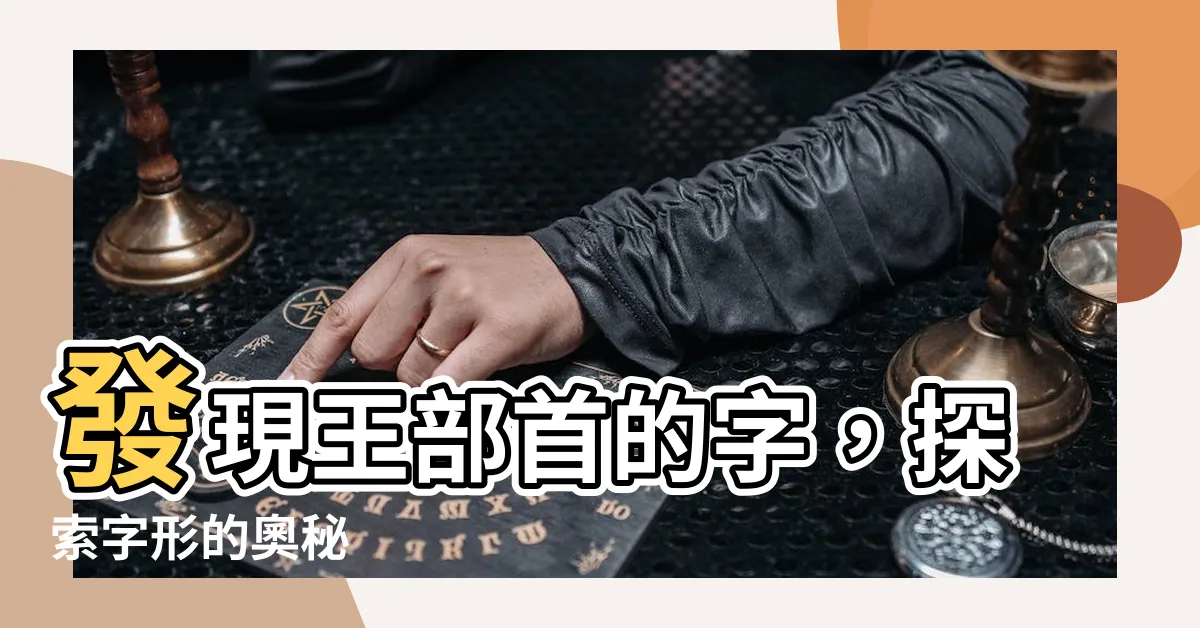 【王部首的字】發現王部首的字，探索字形的奧秘