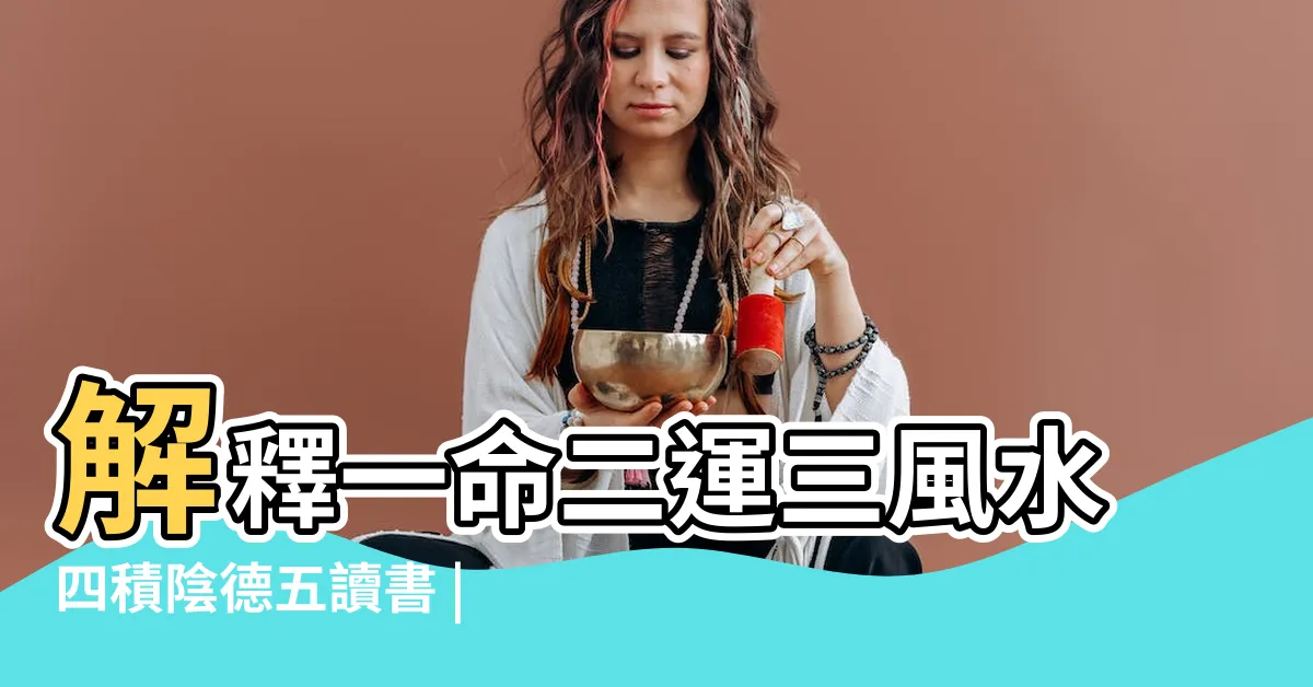 【一命 二運 三風水】解釋一命二運三風水四積陰德五讀書 |一命二運三風水四積德五讀書六名七相八敬神九 |命理風水 |