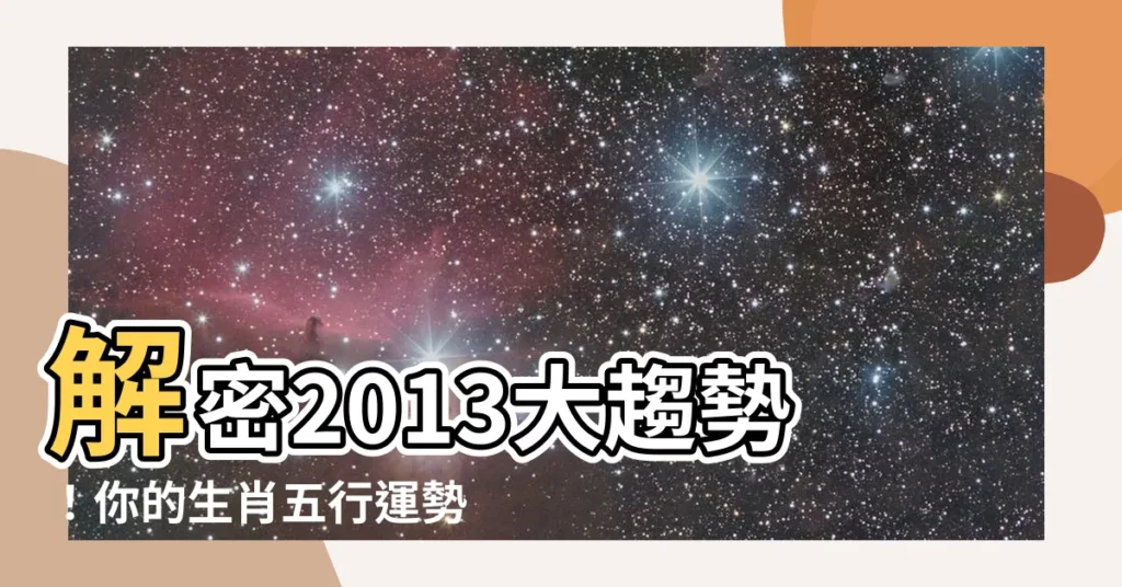 【2013什麼年】解密2013大趨勢！你的生肖五行運勢全解析