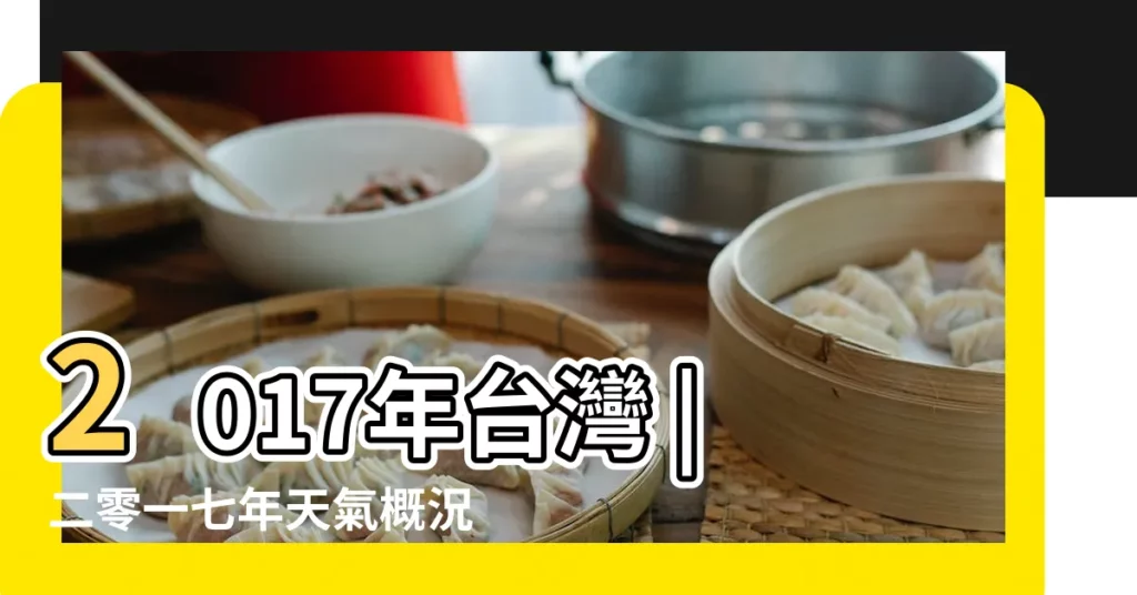 2017年台灣 |二零一七年天氣概況 |2017年 |【2017年12月衝什麼時候開始】