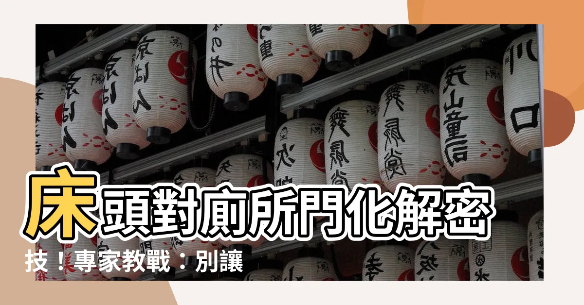 【牀頭對廁所門化解】牀頭對廁所門化解密技！專家教戰：別讓風水煞氣擾亂好眠
