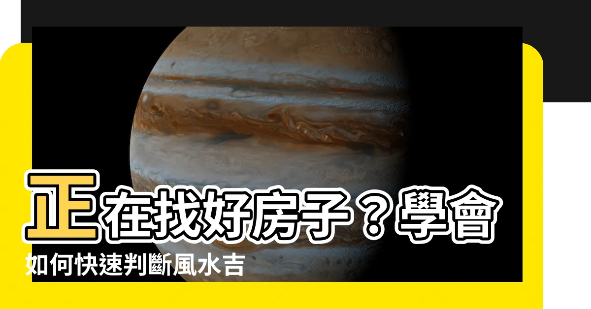 【怎麼看風水】正在找好房子？學會如何快速判斷風水吉凶，助您買到好宅！