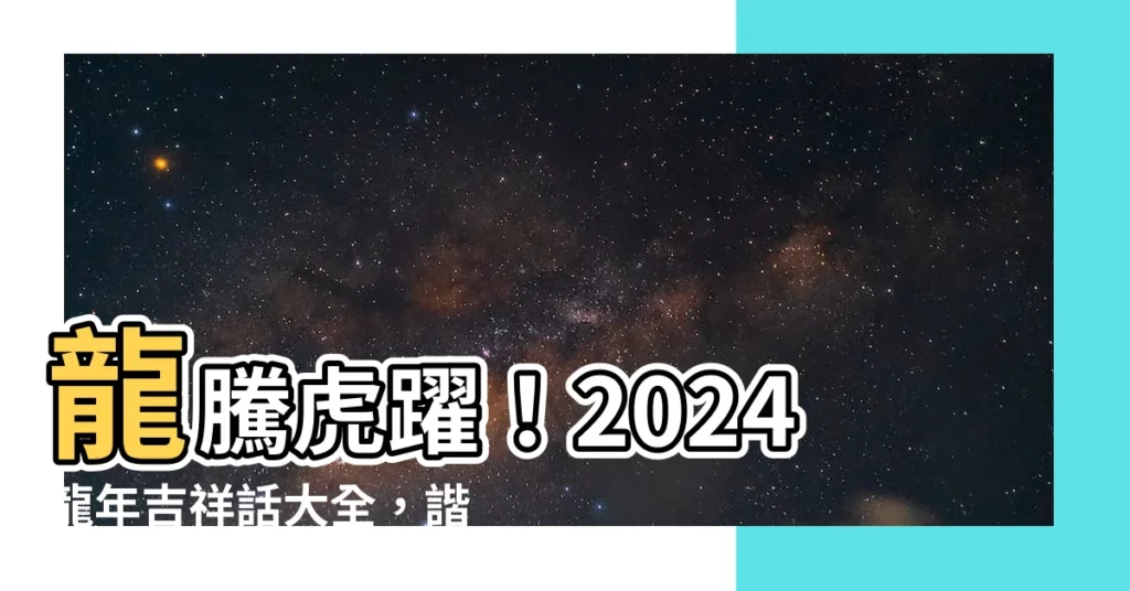 【龍的諧音】龍騰虎躍！2024龍年吉祥話大全，諧音梗滿滿！