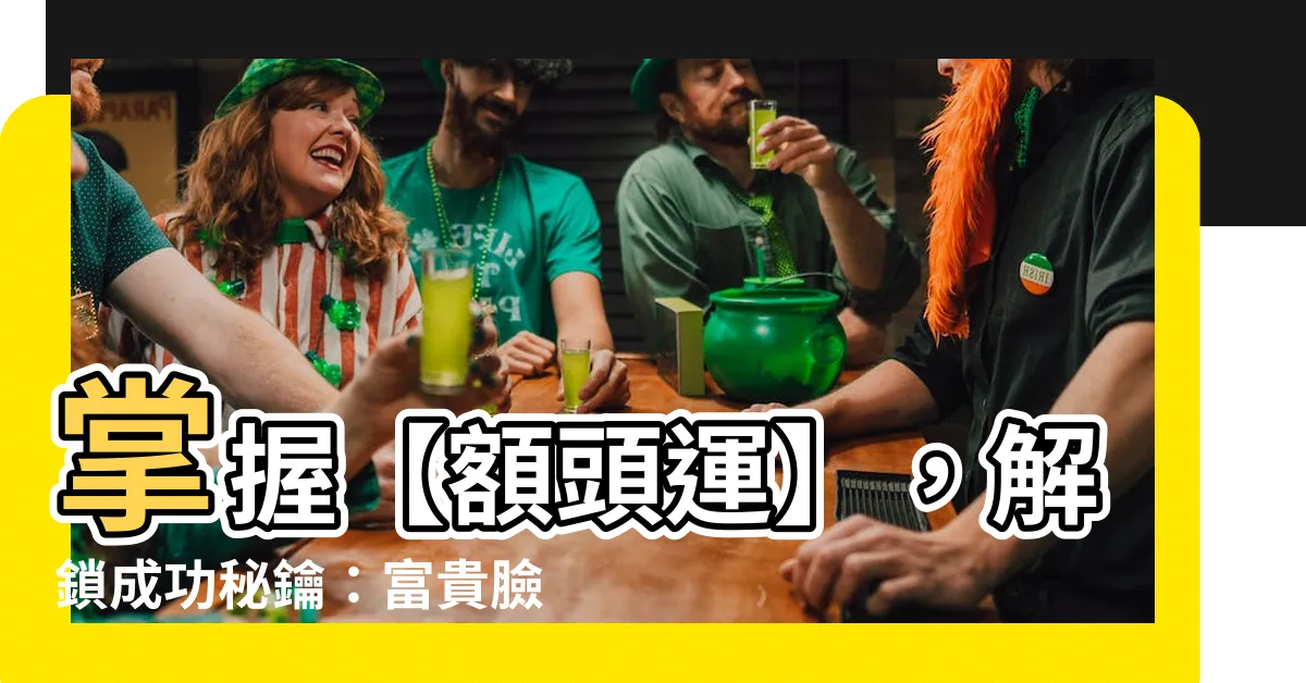 【額頭運】掌握【額頭運】，解鎖成功秘鑰：富貴臉龐特徵大公開！