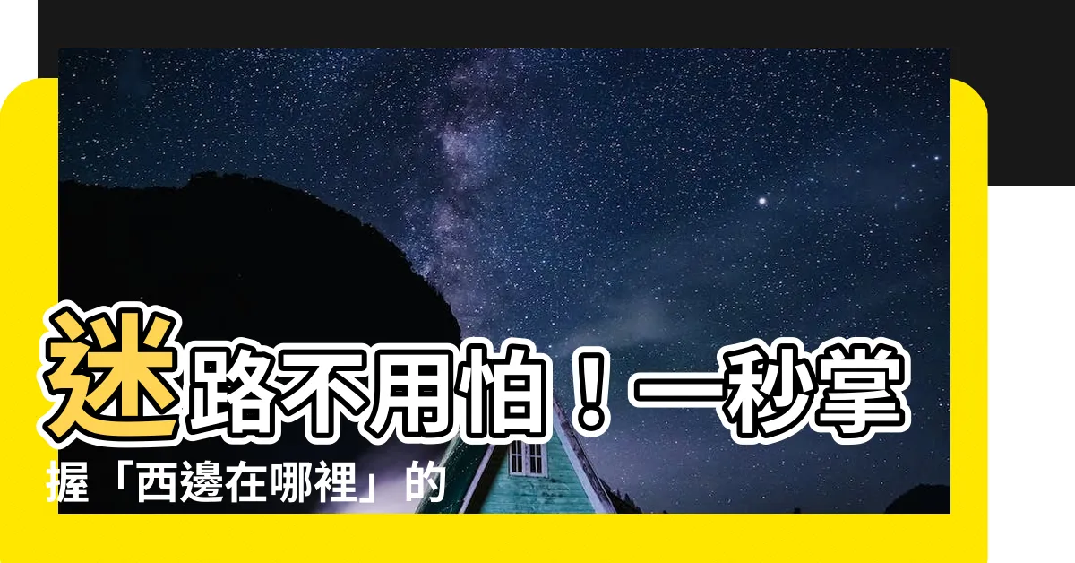 【西邊在哪】迷路不用怕！一秒掌握「西邊在哪裡」的簡單口訣