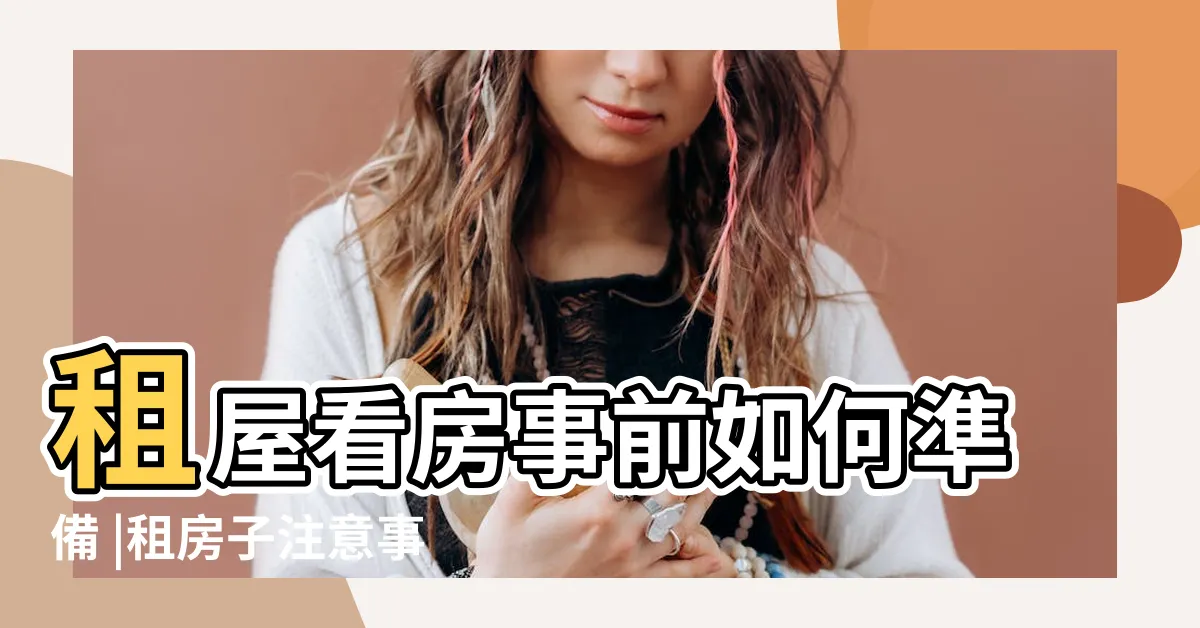 【租屋入住注意事項】租屋看房事前如何準備 |租房子注意事項有哪些 |租屋交屋流程 |