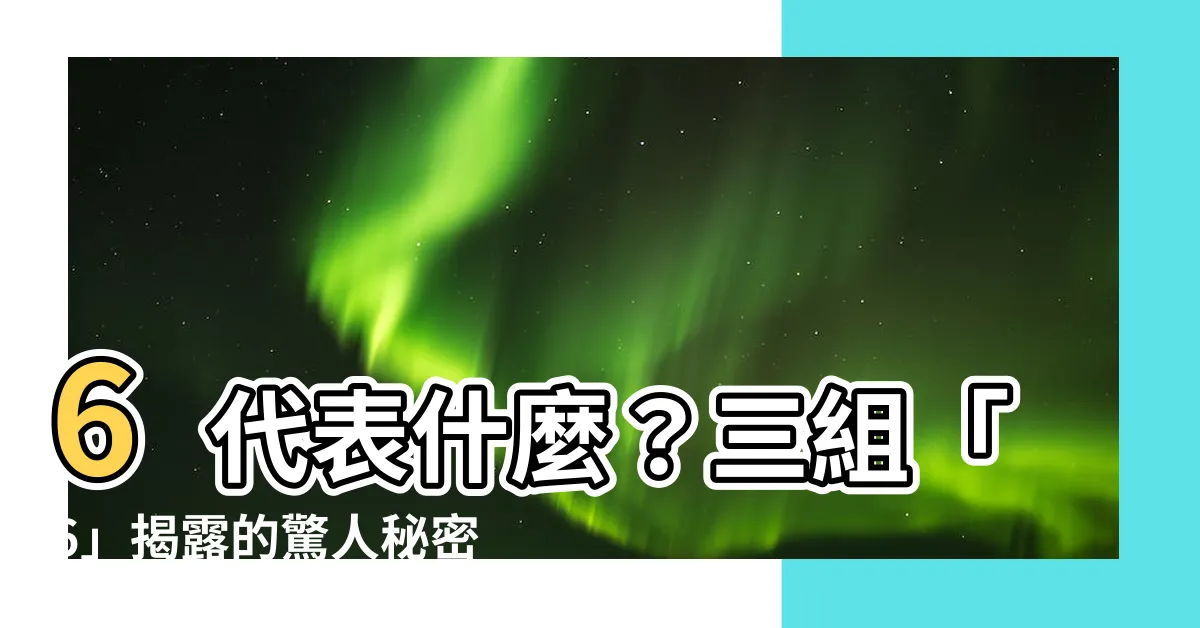 【6代表什麼】6代表什麼？三組「6」揭露的驚人秘密！