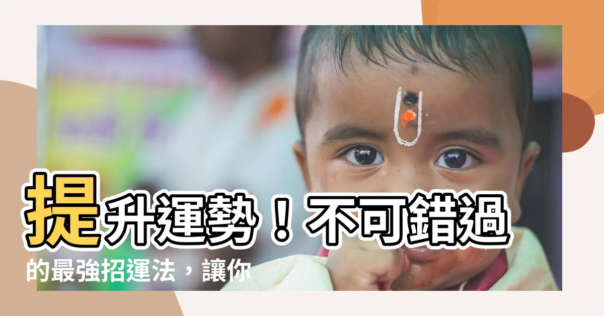 【提升運勢】提升運勢！不可錯過的最強招運法，讓你福運財運亨通！