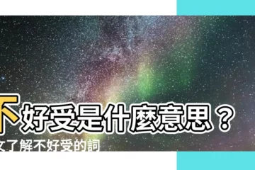 【不好受 意思】不好受是什麼意思？一文瞭解不好受的詞義含義