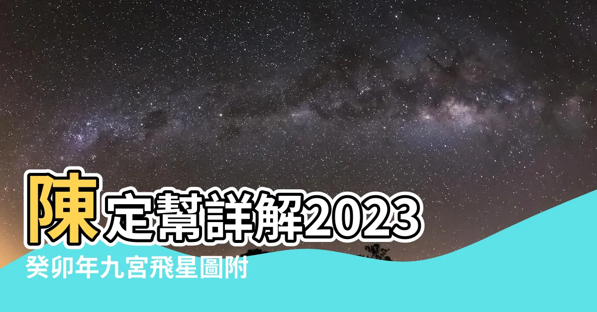 【陳定幫 2023 風水佈局】陳定幫詳解2023癸卯年九宮飛星圖附風水擺設佈局建議 |想仔女學業進步放毛筆 |陳定幫2023兔年風水 |