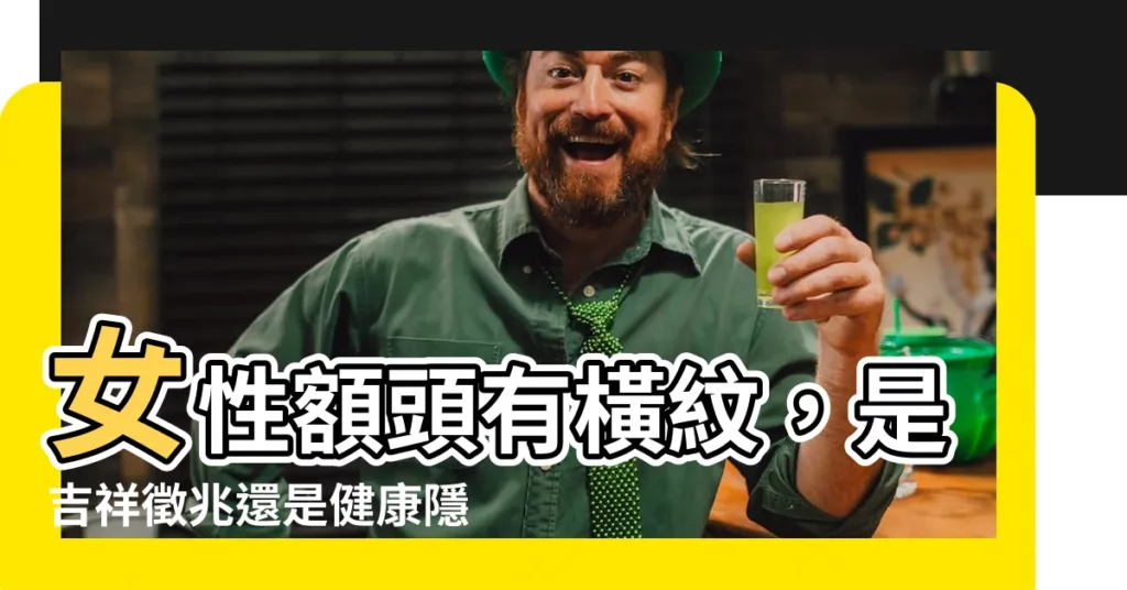 【女人額頭有橫紋】女性額頭有橫紋,是吉祥徵兆還是健康隱憂?