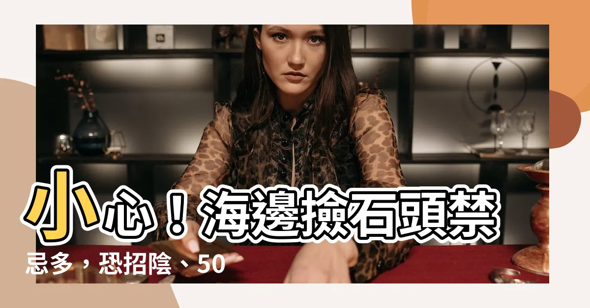 【海邊撿石頭禁忌】小心！海邊撿石頭禁忌多，恐招陰、500萬罰單飛來！