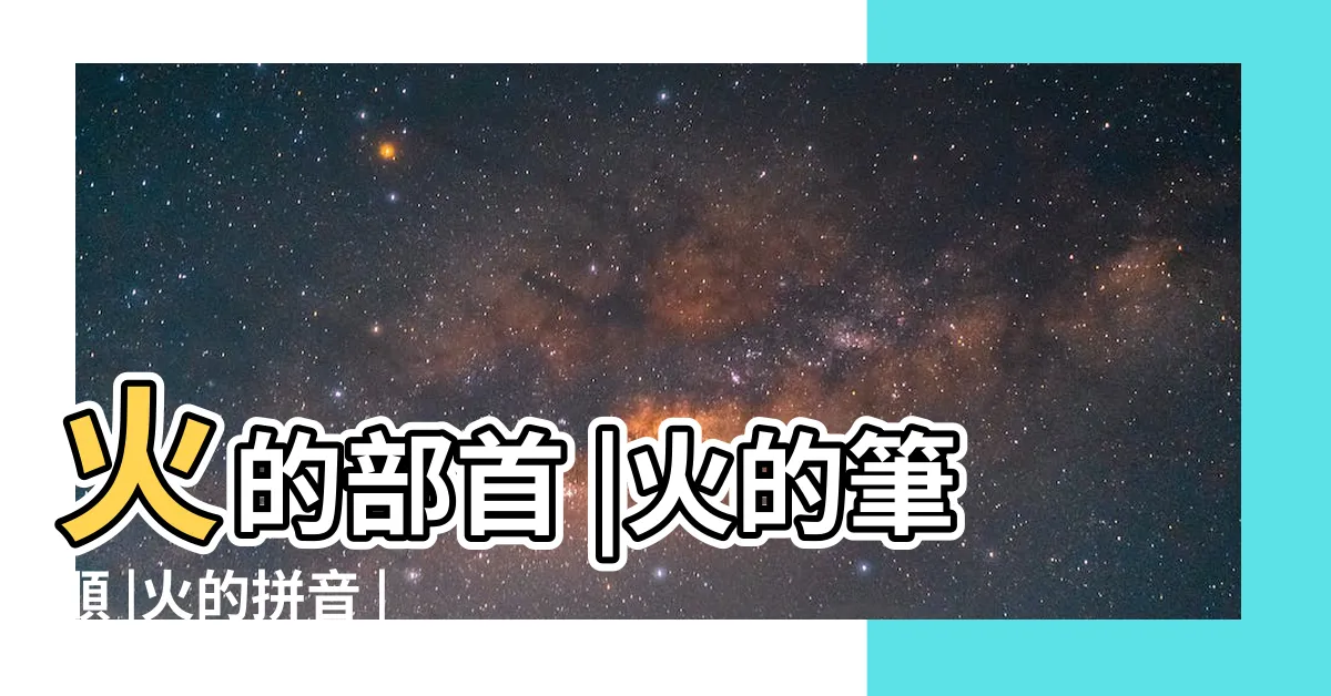 【火的意思】火的部首 |火的筆順 |火的拼音 |
