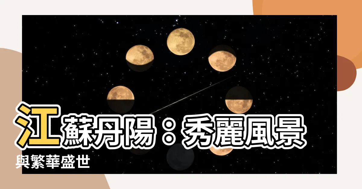 【江蘇丹陽】江蘇丹陽：秀麗風景與繁華盛世